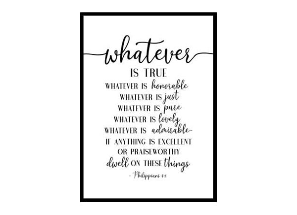 "Whatever Is True Noble Right Pure Lovely Admirable, Philippians 4:8" Bible Verse Poster Print