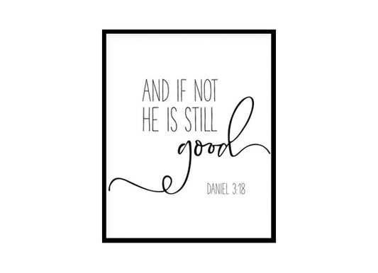 "And If Not, He Is Still Good, Daniel 3:18" Bible Verse Poster Print