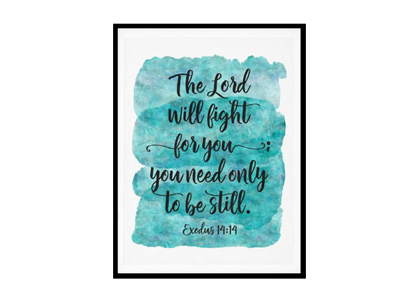 "The Lord Will Fight For You; You Need Only To Be Still, Exodus 14:14" Bible Verse Poster Print