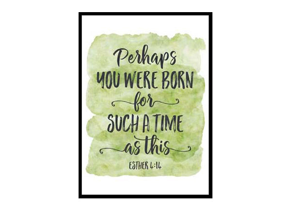 "Perhaps You Were Born For Such A Time, Esther 4:14" Bible Verse Poster Print