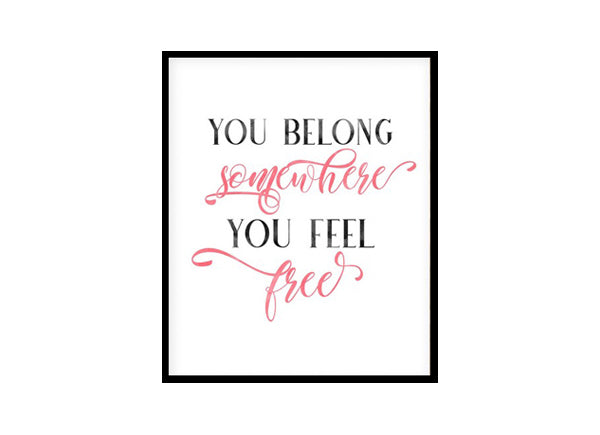 "You Belong Somewhere You Feel Free" Girls Quote Poster Print