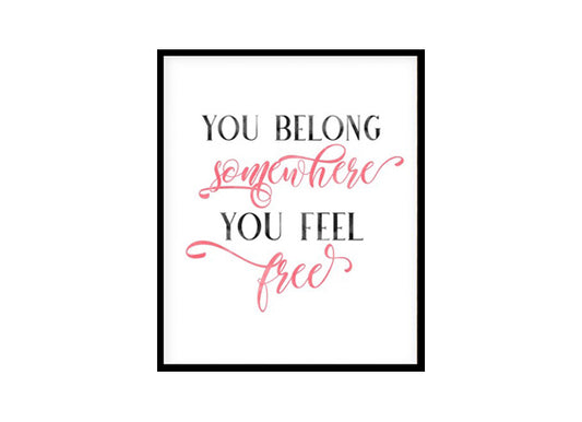 "You Belong Somewhere You Feel Free" Girls Quote Poster Print