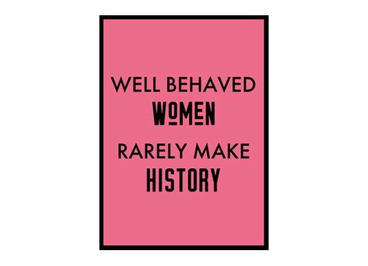 "Well Behaved Women Rarely Make History" Girls Quote Poster Print