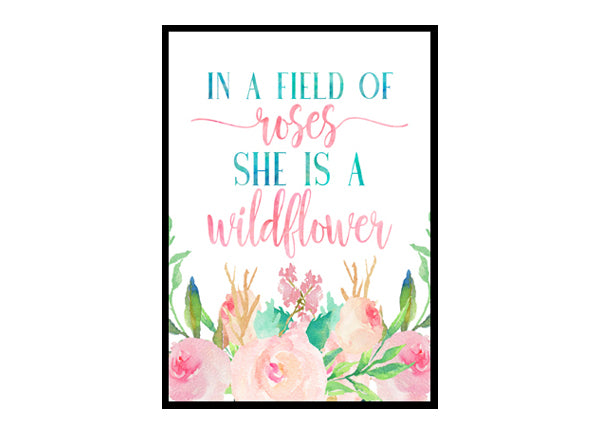 "In A Field Of Roses She Is A Wildflower" Girls Room Poster Print
