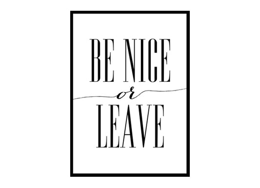 "Be Nice Or Leave" Motivational Quote Poster Print