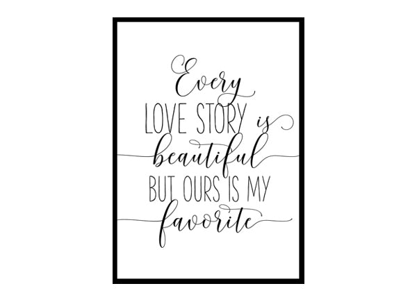 "Every Love Story Is Beautiful But Ours Is My Favorite" Motivational Quote Poster Print
