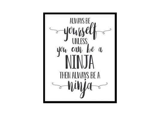 "Always Be Yourself Unless You Can Be a Ninja" Childrens Nursery Room Poster Print
