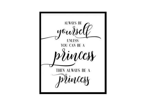 "Always Be Yourself Unless You Can Be a Princess" Childrens Nursery Room Poster Print