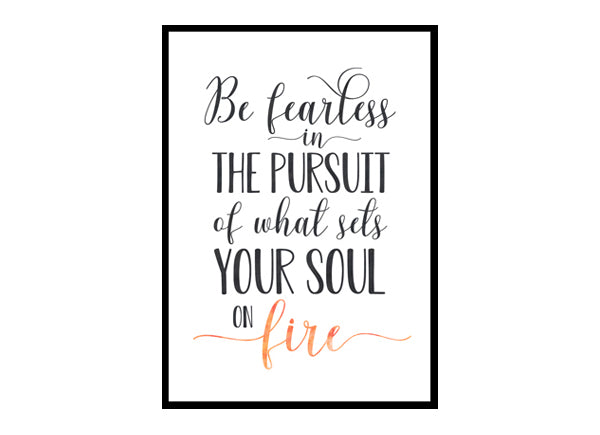 "Be Fearless In The Pursuit Of What Sets Your Soul On Fire" Quote Art Poster Print