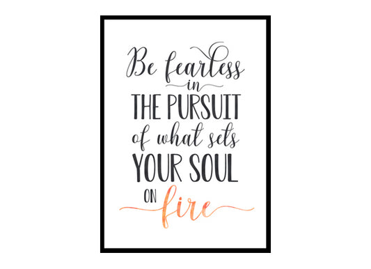"Be Fearless In The Pursuit Of What Sets Your Soul On Fire" Quote Art Poster Print