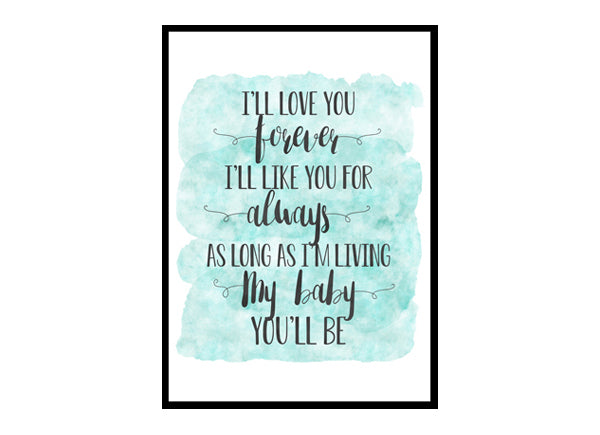 "I'll Love You Forever I Like You for Always" Quote Art Poster Print