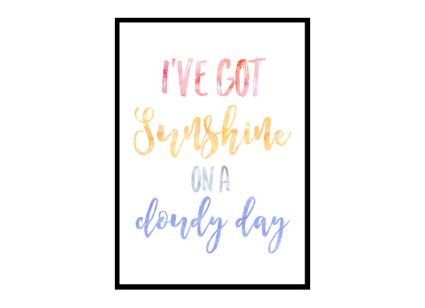 "I've Got Sunshine On A Cloudy Day" Quote Art Poster Print