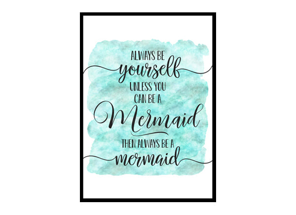 "Always Be Yourself Unless You Can Be Mermaid" Quote Art Poster Print
