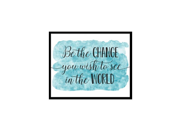 "Be The Change You Wish To See In The World" Quote Art Poster Print