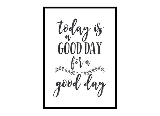 "Today Is A Good Day For A Good Day" Quote Art Poster Print