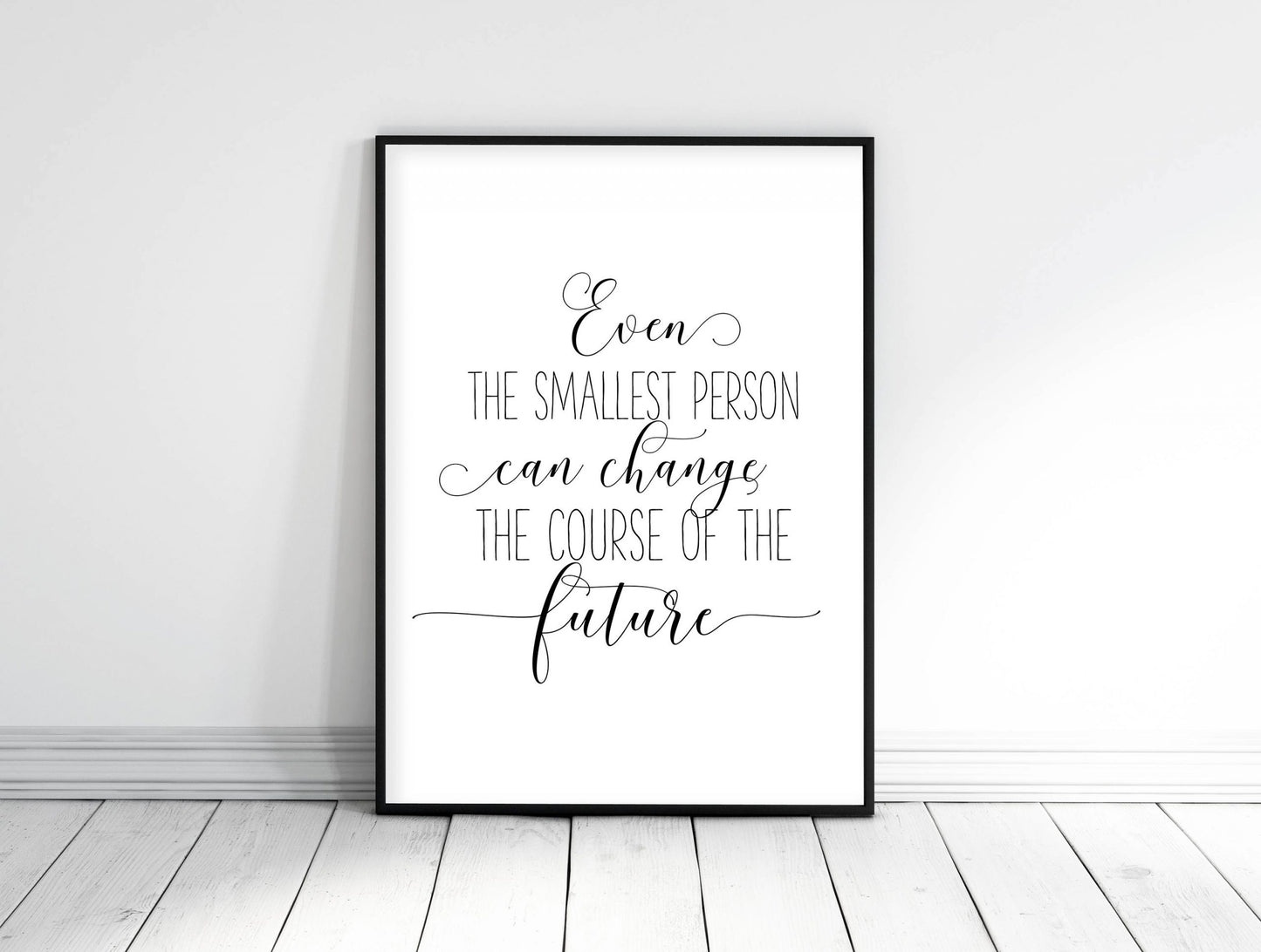Even The Smallest Person Can Change The Course Of The Future,Print Quotes