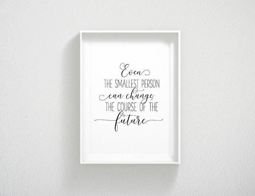 Even The Smallest Person Can Change The Course Of The Future,Print Quotes