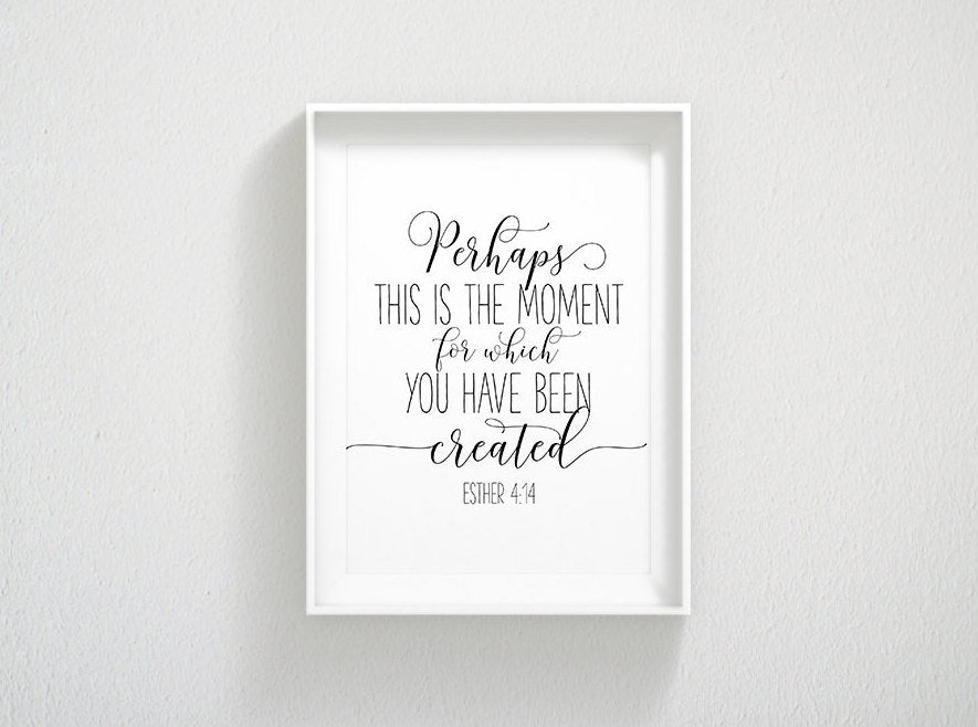 Perhaps This Is The Moment For Which You Have Been Created, Esther 4:14, Printable Bible Verse