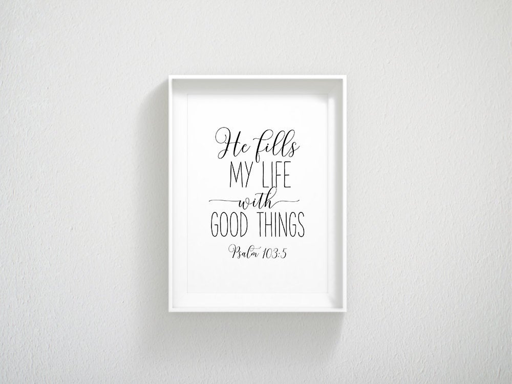 Psalm 103:5, He Fills My Life With Good Things, Christian Printable, Bible Verse Art, Scripture Decor