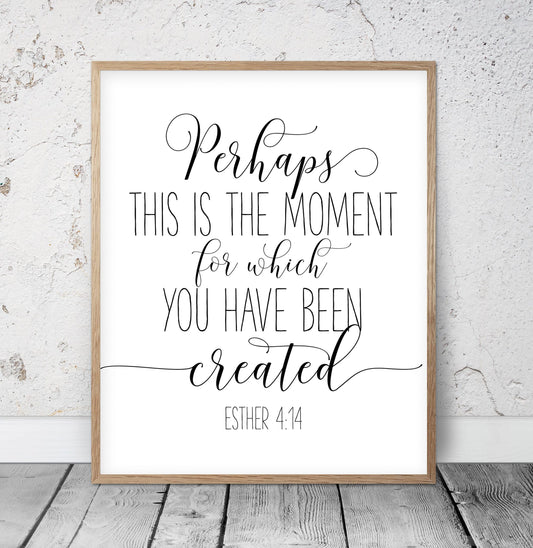 Perhaps This Is The Moment For Which You Have Been Created, Esther 4:14, Printable Bible Verse