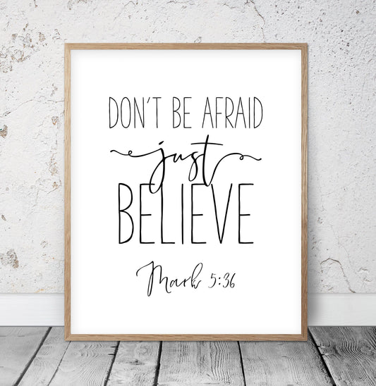 Don't Be Afraid Just Believe, Mark 5:36, Bible Verse Art Print, Inspirational Quote, Bible Sign