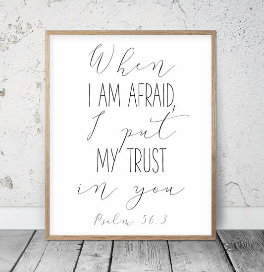 When I Am Afraid I Put My Trust In You, Psalm 56:3, Bible Verse Prints, Scripture Wall Art