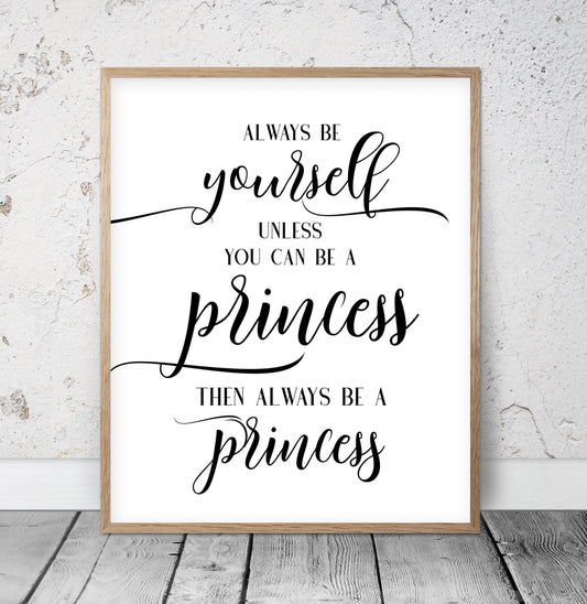 Always Be Yourself Unless You Can Be a Princess, Funny Nursery Printable