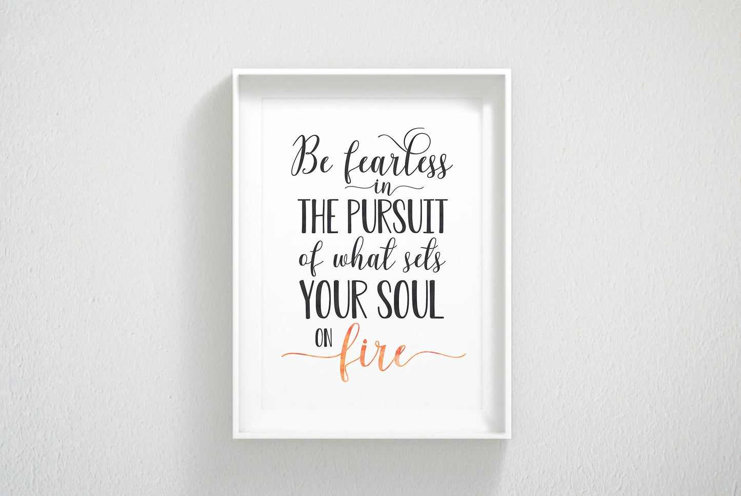 Be Fearless In The Pursuit Of What Sets Your Soul On Fire,Inspirational Wall Art
