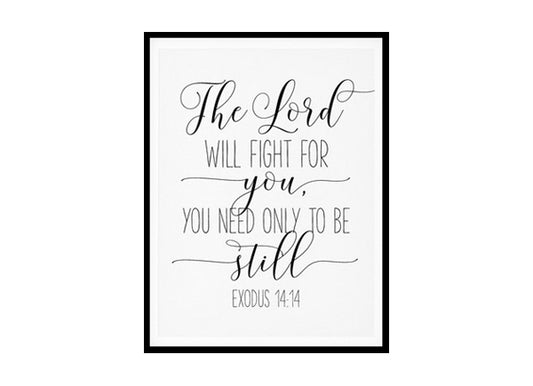 "The Lord Will Fight For You, You Need Only To Be Still, Exodus 14:14" Bible Verse Poster Print