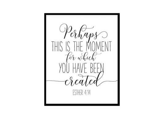 "Perhaps This Is The Moment For Which You Have Been Created, Esther 4:14" Bible Verse Poster Print