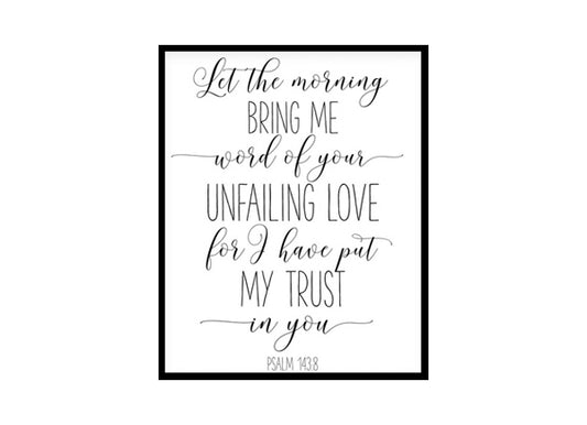 "Let The Morning Bring Me Word of Your Unfailing Psalm 143:8" Bible Verse Poster Print