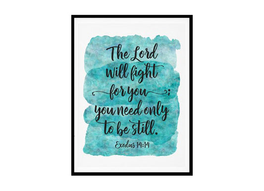 "The Lord Will Fight For You; You Need Only To Be Still, Exodus 14:14" Bible Verse Poster Print