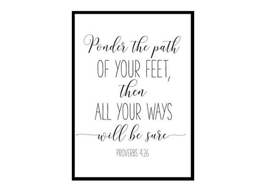 "Ponder The Path Of Your Feet, Proverbs 4:26" Bible Verse Poster Print