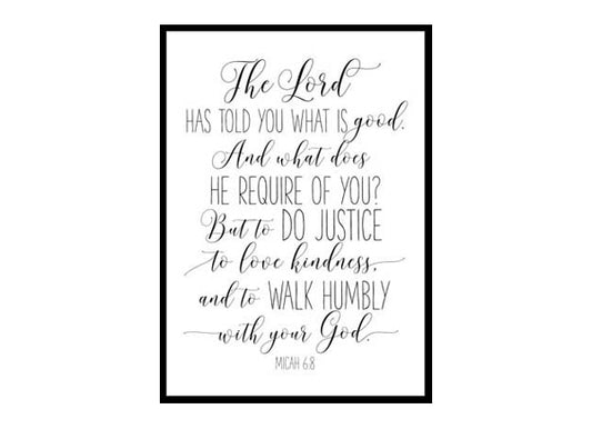 "The Lord Has Told You What Is Good, Micah 6:8" Bible Verse Poster Print