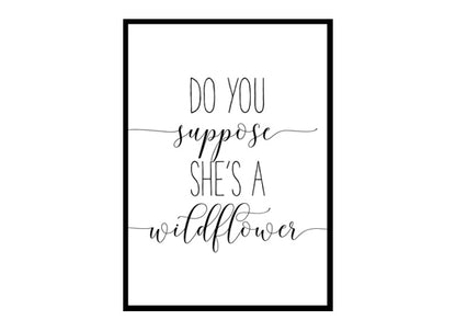 "Do You Suppose She's A Wildflower" Girls Quote Poster Print
