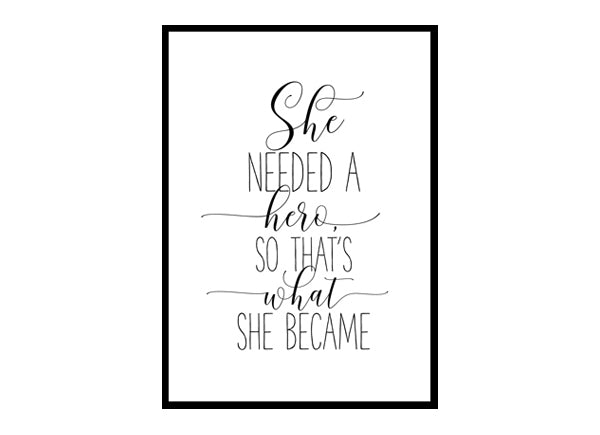"She Needed A Hero So That's What She Became" Girls Quote Poster Print