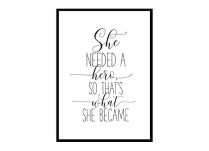 "She Needed A Hero So That's What She Became" Girls Quote Poster Print