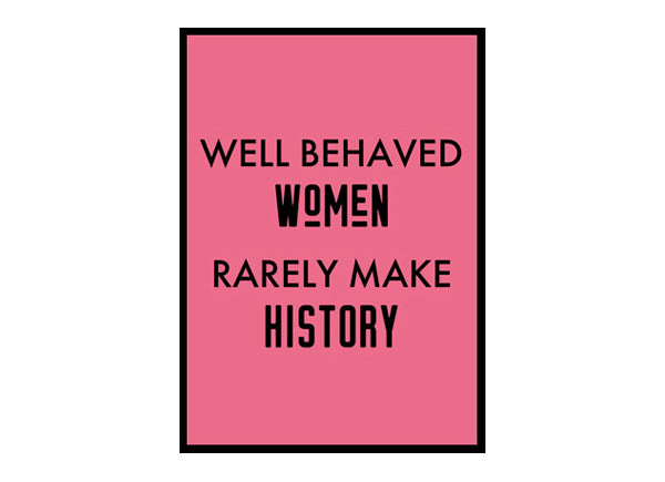 "Well Behaved Women Rarely Make History" Girls Quote Poster Print