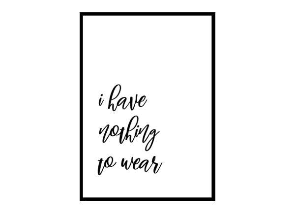 "I Have Nothing To Wear" Motivational Quote Poster Print