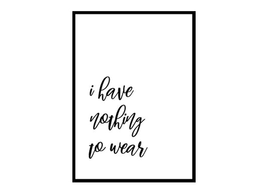 "I Have Nothing To Wear" Motivational Quote Poster Print