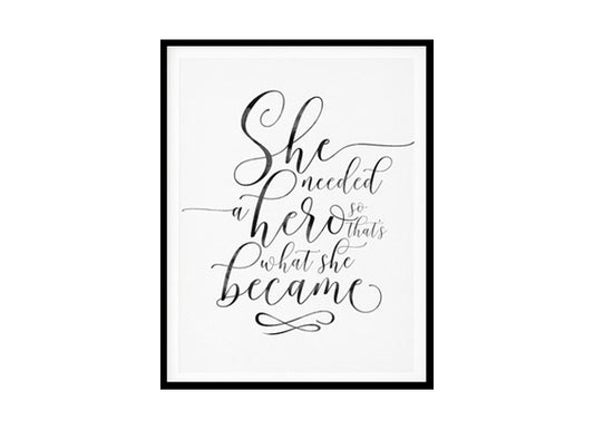 "She Needed A Hero" Motivational Quote Poster Print