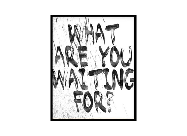 Motivational "What are you waiting for" Minimalist Modern Art Poster Print