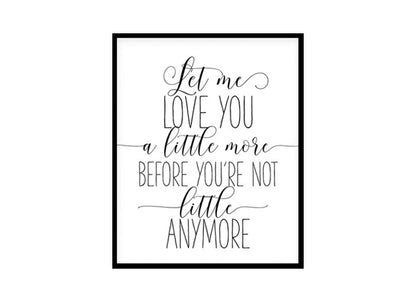 "Let Me Love You A Little More" Childrens Nursery Room Poster Print