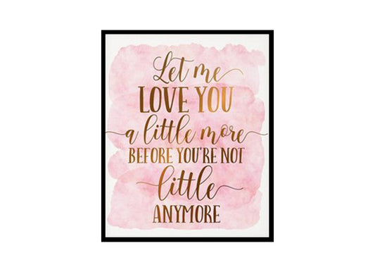 "Let Me Love You A Little More" Childrens Nursery Room Poster Print