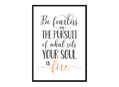 "Be Fearless In The Pursuit Of What Sets Your Soul On Fire" Quote Art Poster Print