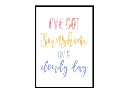 "I've Got Sunshine On A Cloudy Day" Quote Art Poster Print