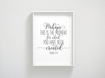 Perhaps This Is The Moment For Which You Have Been Created, Esther 4:14, Printable Bible Verse