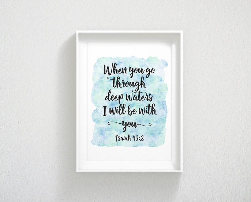 When You Go Through Deep Waters I'll Be With You, Isaiah 43:2, Bible Quote Scripture Print Verse