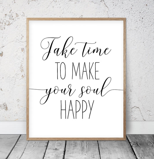 Take Time To Make Your Soul Happy,Print Room Decor, Inspirational Quotes