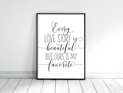 Every Love Story Is Beautiful But Ours Is My Favorite,Bedroom Printable Wall Art